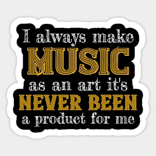 I always make music as an art it's never been a product for me II Sticker